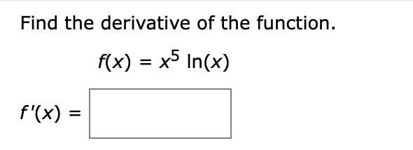 Solved Find the derivative of the function. f(x) = x5 In(x) | Chegg.com