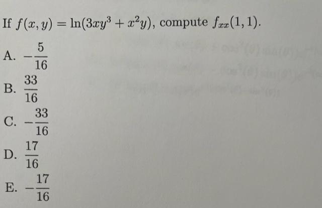 If \( f(x, y)=\ln \left(3 x y^{3}+x^{2} y\right) \), compute \( f_{x x}(1,1) \) A. \( -\frac{5}{16} \) B. \( \frac{33}{16} \)