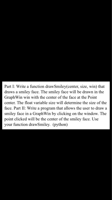 Solved Part I: Write a function drawSmiley(center, size, | Chegg.com