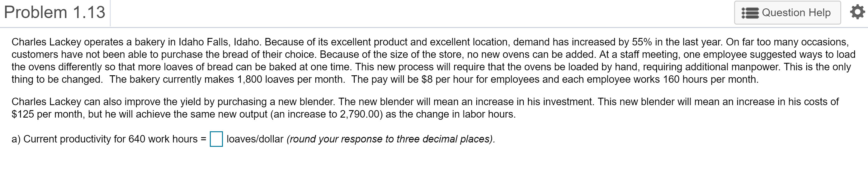 Problem 1.13 Question Help Charles Lackey operates a bakery in Idaho Falls, Idaho. Because of its excellent product and excel