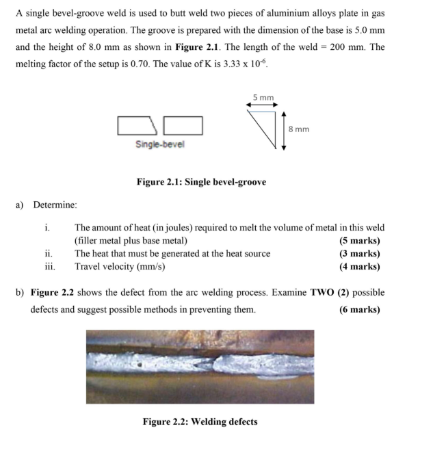 A single bevel-groove weld is used to butt weld two pieces of aluminium alloys plate in gas
metal arc welding operation. The 