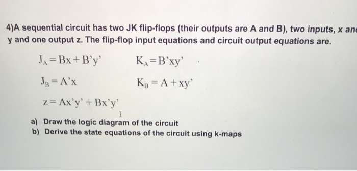 Solved 4)A Sequential Circuit Has Two JK Flip-flops (their | Chegg.com