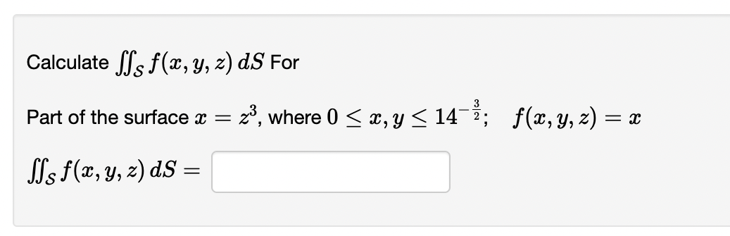 Calculate \( \iint_{\mathcal{S}} f(x, y, z) d S \) For Part of the surface \( x=z^{3} \), where \( 0 \leq x, y \leq 14^{-\fra