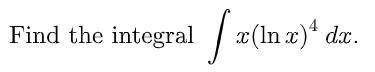 Solved Find the integral |. x(lnx)* dx. | Chegg.com