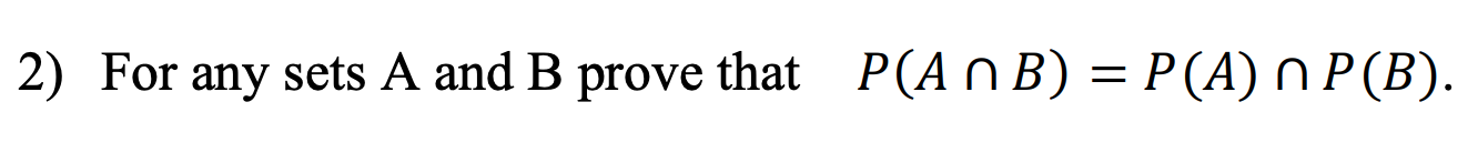 Solved 2) For any sets A and B prove that P(ANB) = P(A) N | Chegg.com