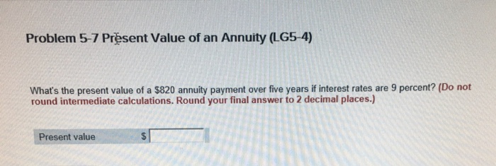 Solved Problem 5-7 Present Value of an Annuity (LG5-4) | Chegg.com