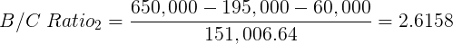 \large B/C \ Ratio_2 = \frac{650,000 - 195,000 - 60,000}{151,006.64}= 2.6158