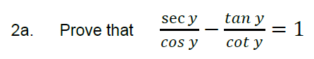 \( \frac{\sec y}{\cos y}-\frac{\tan y}{\cot y}=1 \)