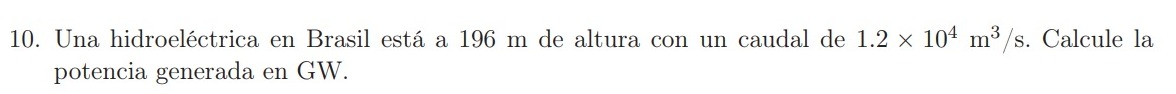 10. Una hidroeléctrica en Brasil está a \( 196 \mathrm{~m} \) de altura con un caudal de \( 1.2 \times 10^{4} \mathrm{~m}^{3}