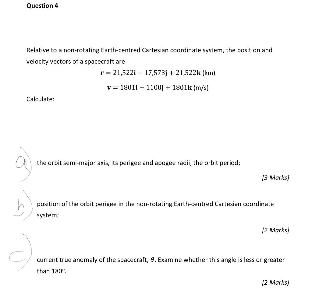 Question 4
Relative to a non-rotating Earth-centred Cartesian coordinate system, the position and
velocity vectors of a space