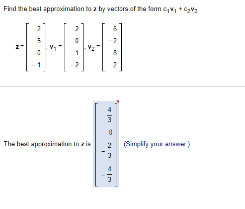 Find the best approximation to z by vectors of the form C? V? + C?V?.
Z=
2
5
0
-1
V1
2
- 1
-2
V? =
The best approximation to 