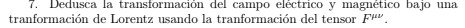 7. Dedusca la transformación del campo eléctrico y magnético bajo una tranformación de Lorentz usando la tranformación del te