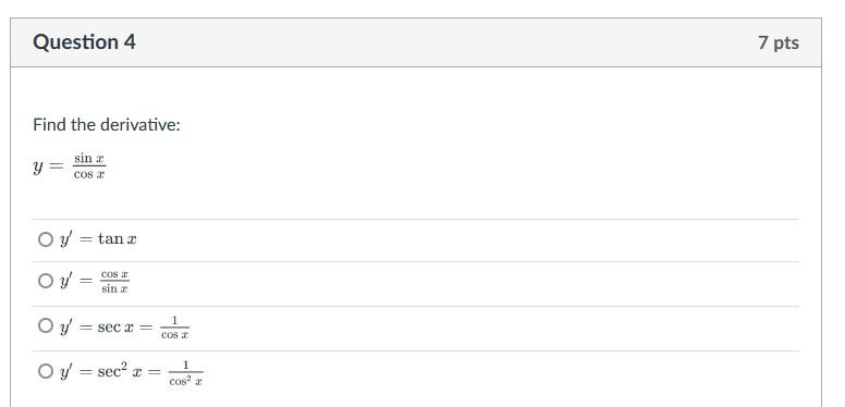 Question 4 Find the derivative: sin a y= cos x O y tan z COS Oy sin O y =sec = O y = sec² x = cos 1 cos² a 7 pts