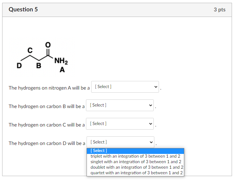 The hydrogen on carbon C will be a
The hydrogen on carbon D will be a