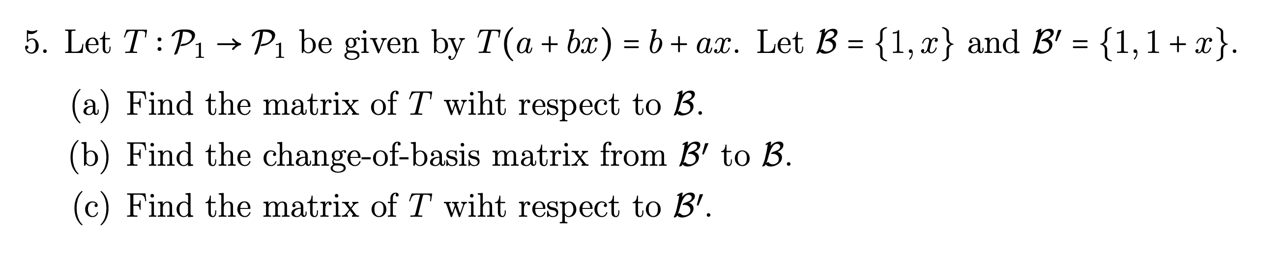 Solved 5. Let T:P1→P1 Be Given By T(a+bx)=b+ax. Let B={1,x} | Chegg.com