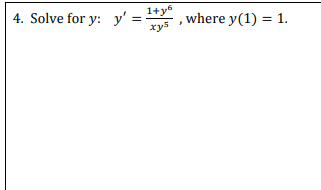 4. Solve for y: y= 1+y6 xy5 , where y(1) = 1.