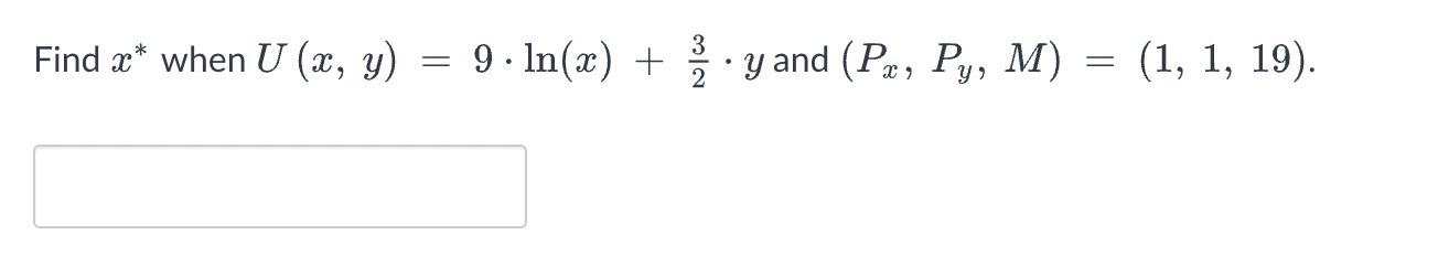 Find \( x^{*} \) when \( U(x, y)=9 \cdot \ln (x)+\frac{3}{2} \cdot y \) and \( \left(P_{x}, P_{y}, M\right)=(1,1,19) \).