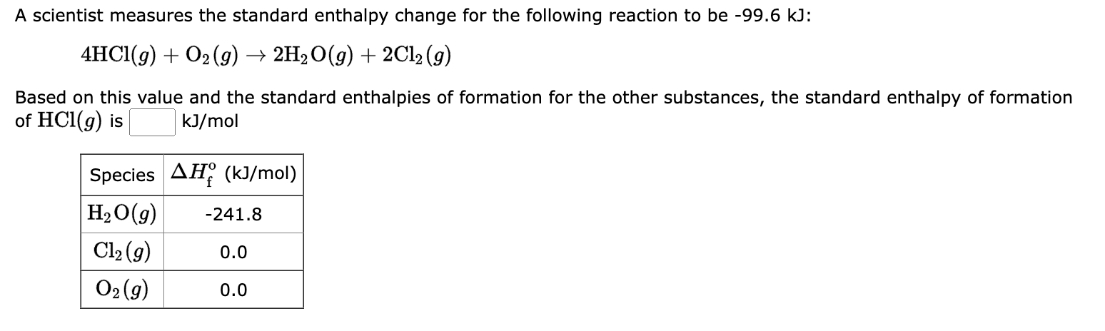 A scientist measures the standard enthalpy change for the following reaction to be \( -99.6 \mathrm{~kJ} \) :
\[
4 \mathrm{HC