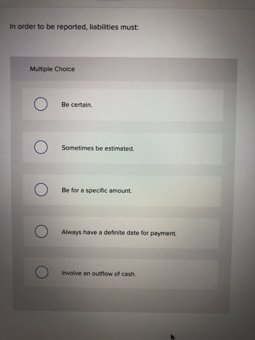 Solved In order to be reported, liabilities must Multiple
