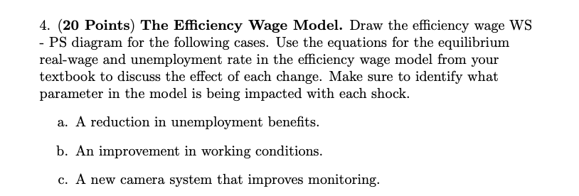 4. (20 Points) The Efficiency Wage Model. Draw the efficiency wage WS - PS diagram for the following cases. Use the equations
