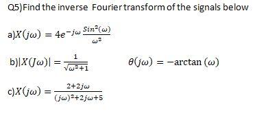 Solved Q5)Find the inverse Fourier transform of the signals | Chegg.com