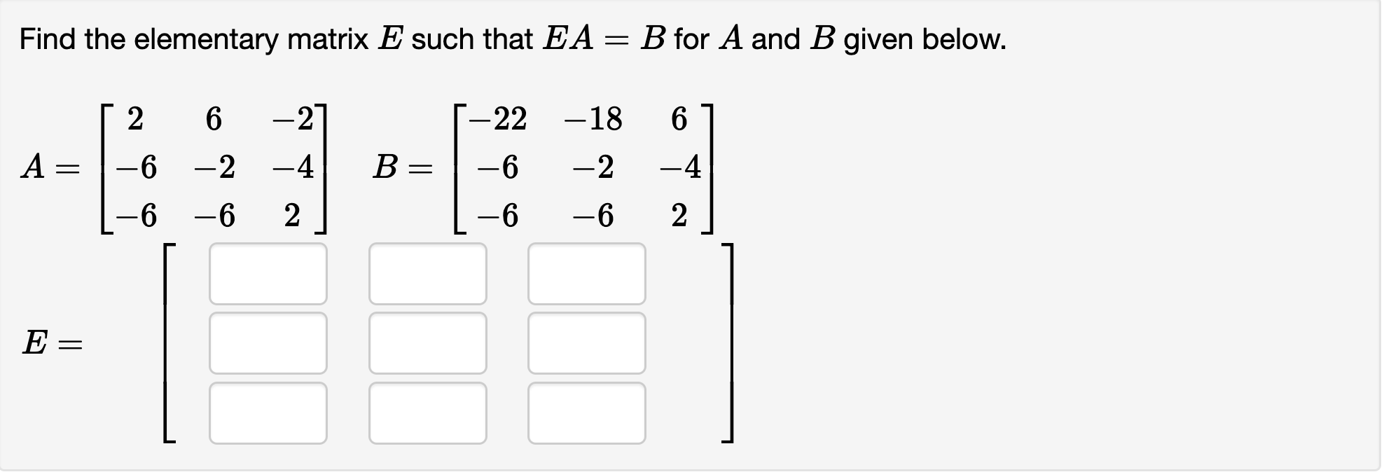 Find the elementary matrix \( E \) such that \( E A=B \) for \( A \) and \( B \) given below.
\[
\begin{array}{l}
A=\left[\be