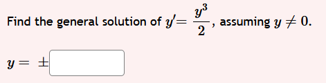 Find the general solution of \( y^{\prime}=\frac{y^{3}}{2} \), assuming \( y \neq 0 \). \[ y= \pm \]