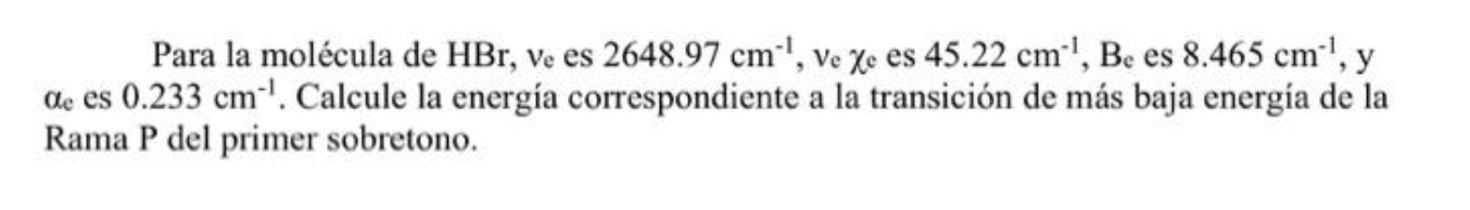 Para la molécula de HBr, \( v_{\mathrm{e}} \) es \( 2648.97 \mathrm{~cm}^{-1} \), \( v_{\mathrm{e}} \chi_{\mathrm{e}} \) es \