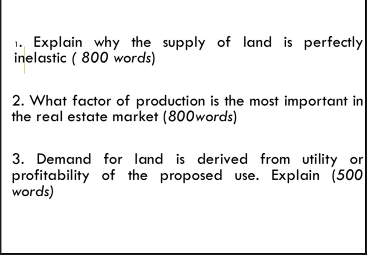 1. Explain why the supply of land is perfectly inelastic ( 800 words) 2. What factor of production is the most important in t