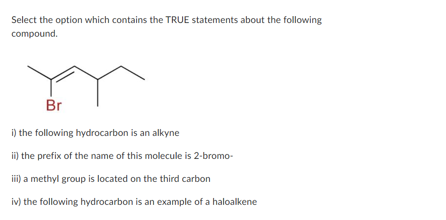 Select the option which contains the TRUE statements about the following compound.
i) the following hydrocarbon is an alkyne
