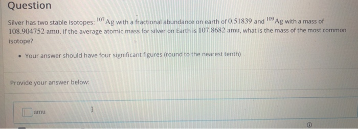 Solved Question Silver has two stable isotopes: 107 Ag with | Chegg.com