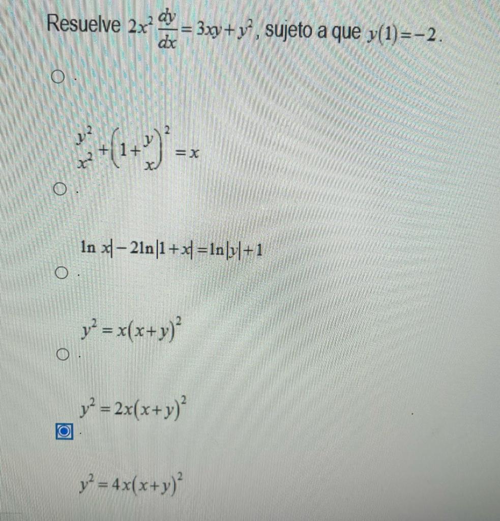 dy Resuelve 2x = 3xy + y, sujeto a que y(1)=-2. dx o +(1+) =X In x1 - 21n|1+ =lny+1 O y2 = x(x+y) o y2 = 2x(x+y)? O y2 = 4x(