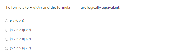 Solved The formula (p∨q)∧r and the formula are logically | Chegg.com