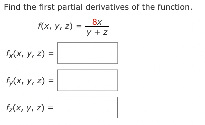 Find the first partial derivatives of the function. \[ \begin{array}{c} f(x, y, z)=\frac{8 x}{y+z} \\ f_{x}(x, y, z)= \\ f_{y