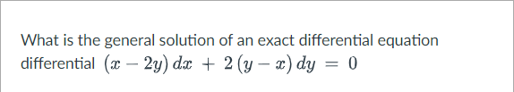 Solved What is the general solution of an exact differential | Chegg.com