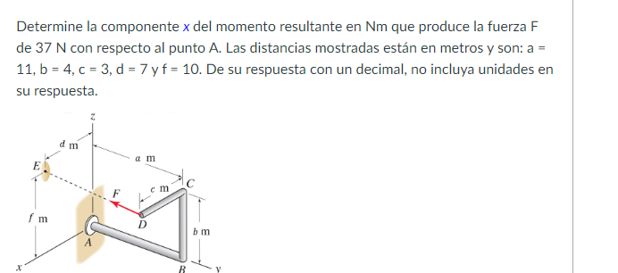 Determine la componente \( x \) del momento resultante en \( \mathrm{Nm} \) que produce la fuerza \( \mathrm{F} \) de \( 37 \