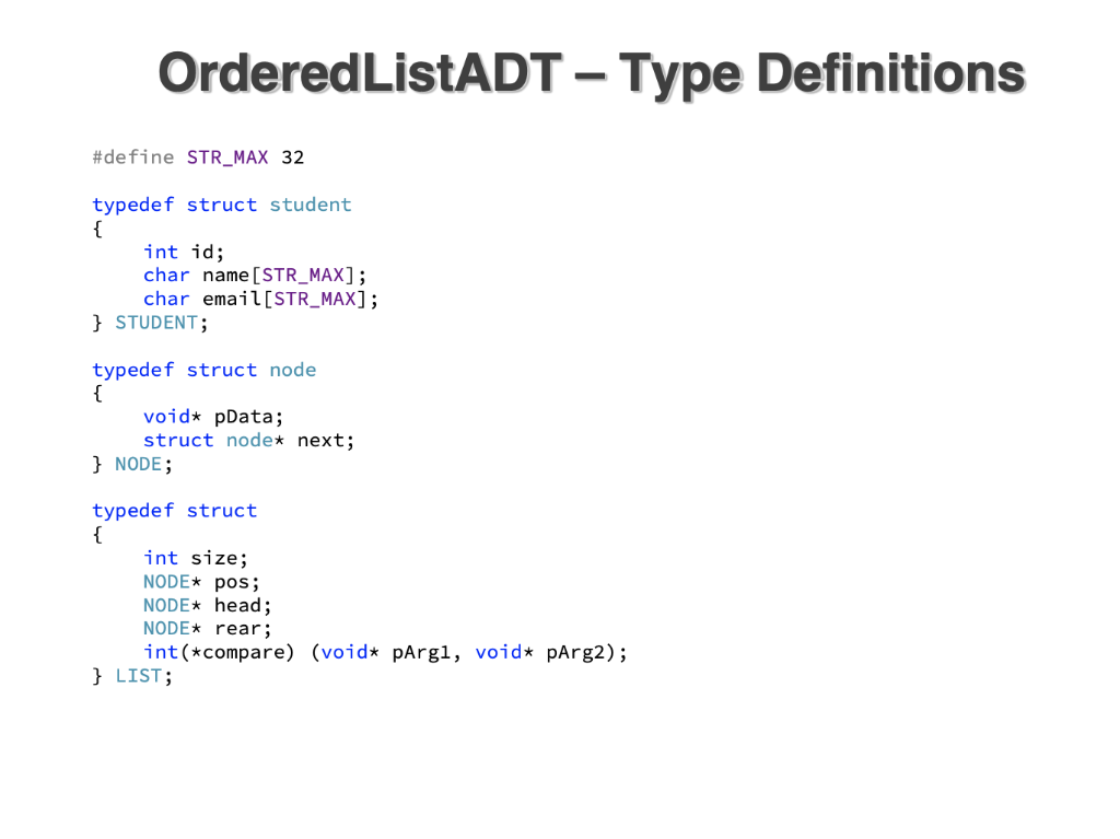 Ordered ListADT-Type Definitions #define STR_MAX 32 typedef struct student int id; char name [STR_MAX]; char email[STR_MAX];