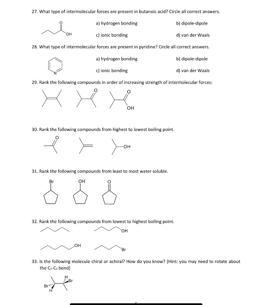 27. What type of intermolecular forces are present in butanoic acid? Circle all correct answers.
a) hydrogen bonding
b) dipol