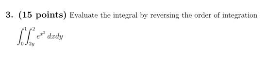 Solved 3. (15 points) Evaluate the integral by reversing the | Chegg.com