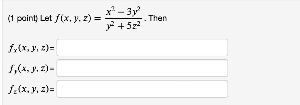 (1 point) Let \( f(x, y, z)=\frac{x^{2}-3 y^{2}}{y^{2}+5 z^{2}} \). Then \[ \begin{array}{l} f_{x}(x, y, z)= \\ f_{y}(x, y, z