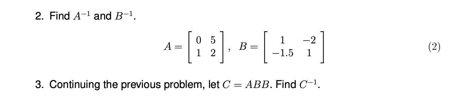 Solved 2. Find A-1 and B-1. A = 0 5 1 2 B = 1 -1.5 -2 1 (2) | Chegg.com
