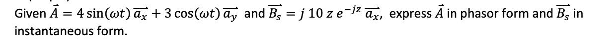Solved Given A=4sin(ωt)ax+3cos(ωt)ay and Bs=j10ze−jzax, | Chegg.com