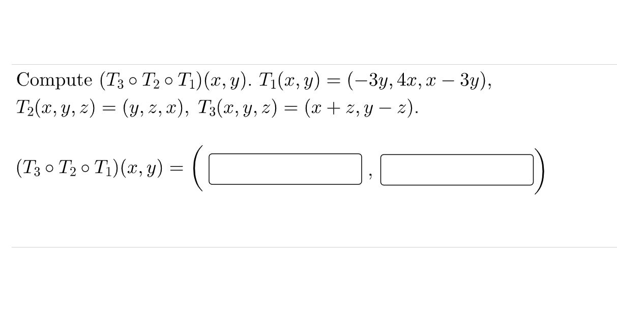 = Compute (T30 T2T)(x,y). T1(x,y) = (-3y, 4.0, x – 3y), 4xx T2(x, y, z) = (y,2,2), T3(x, y, z) = (x + 2, Y - 2). y – z = = (T