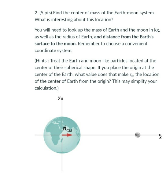 Solved 2. (5 pts) Find the center of mass of the Earthmoon