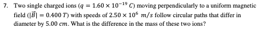 Solved 7. Two single charged ions (q = 1.60 x 10-19) moving | Chegg.com