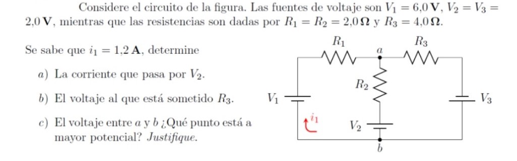 Considere el circuito de la figura. Las fuentes de voltaje son \( V_{1}=6,0 \mathrm{~V}, V_{2}=V_{3}= \) \( 2,0 \mathrm{~V} \