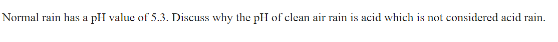 Solved Normal rain has a pH value of 5.3. Discuss why the pH | Chegg.com