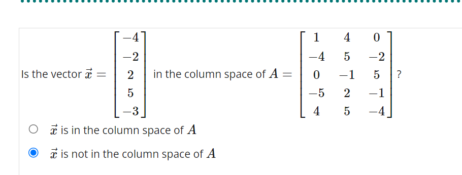 Solved Is the vector x=⎣⎡−4−225−3⎦⎤ in the column space of | Chegg.com
