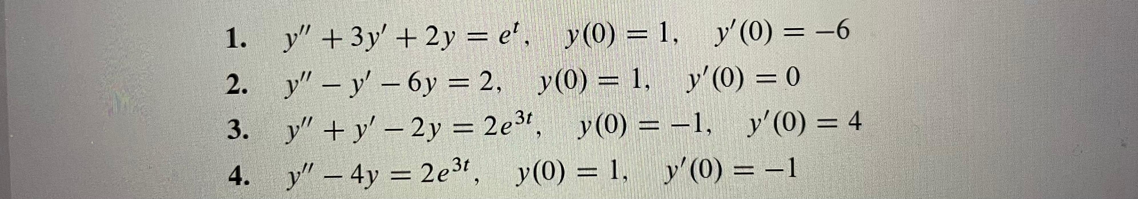 1. y + 3y + 2y = e. y(0) = 1, y(0) = -6 2. y – y – 6y = 2, y(0) = 1, y(0) = 0 3. y + y – 2y = 2e31, y(0) = -1, y(