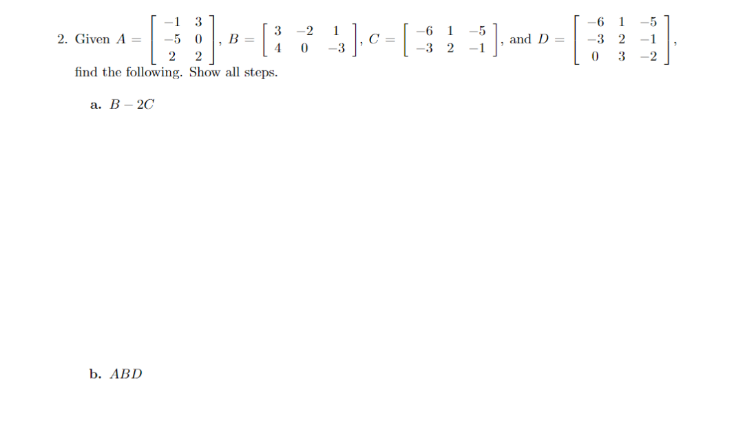 Solved 2. Given A=⎣⎡−1−52302⎦⎤,B=[34−201−3],C=[−6−312−5−1], | Chegg.com